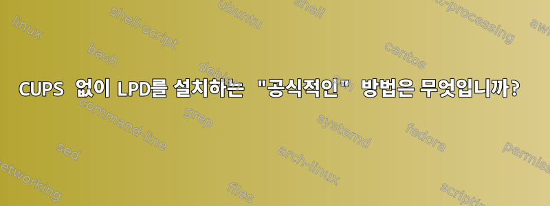 CUPS 없이 LPD를 설치하는 "공식적인" 방법은 무엇입니까?