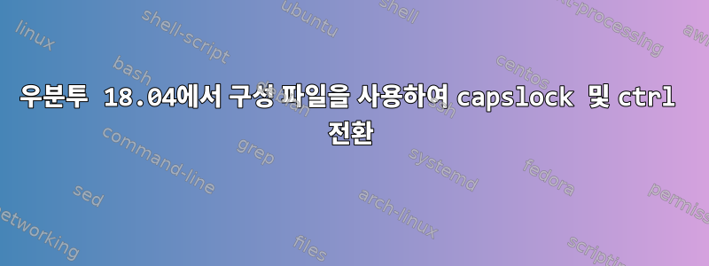 우분투 18.04에서 구성 파일을 사용하여 capslock 및 ctrl 전환