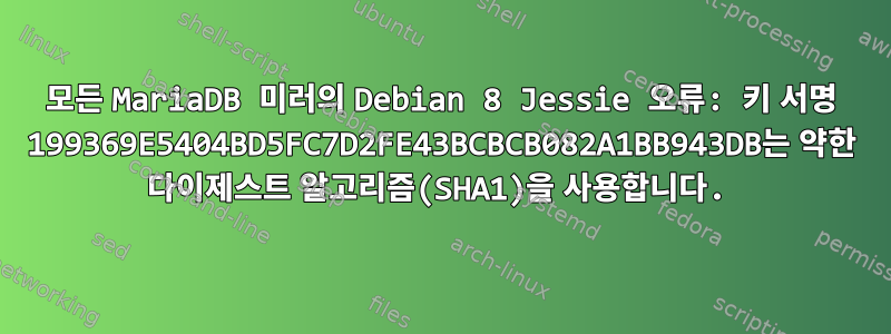 모든 MariaDB 미러의 Debian 8 Jessie 오류: 키 서명 199369E5404BD5FC7D2FE43BCBCB082A1BB943DB는 약한 다이제스트 알고리즘(SHA1)을 사용합니다.