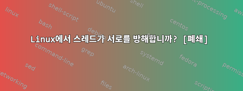 Linux에서 스레드가 서로를 방해합니까? [폐쇄]