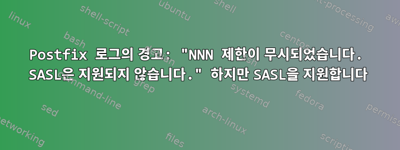 Postfix 로그의 경고: "NNN 제한이 무시되었습니다. SASL은 지원되지 않습니다." 하지만 SASL을 지원합니다