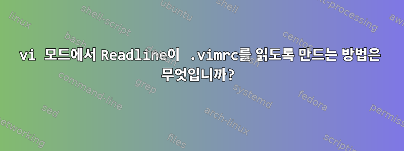 vi 모드에서 Readline이 .vimrc를 읽도록 만드는 방법은 무엇입니까?