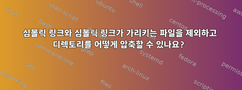 심볼릭 링크와 심볼릭 링크가 가리키는 파일을 제외하고 디렉토리를 어떻게 압축할 수 있나요?