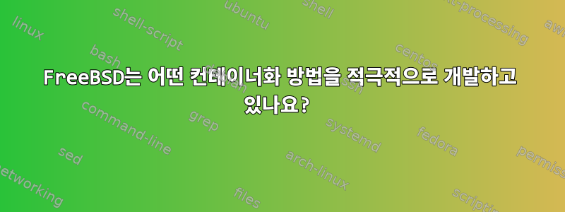 FreeBSD는 어떤 컨테이너화 방법을 적극적으로 개발하고 있나요?