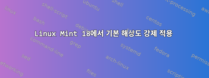 Linux Mint 18에서 기본 해상도 강제 적용