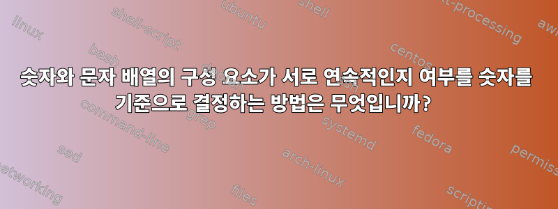 숫자와 문자 배열의 구성 요소가 서로 연속적인지 여부를 숫자를 기준으로 결정하는 방법은 무엇입니까?