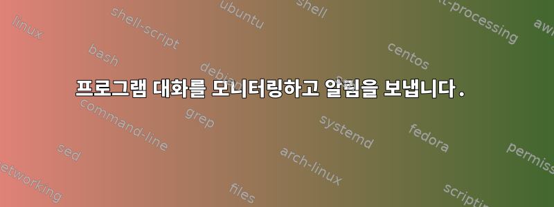 프로그램 대화를 모니터링하고 알림을 보냅니다.