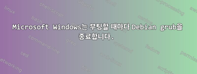 Microsoft Windows는 부팅할 때마다 Debian grub을 종료합니다.