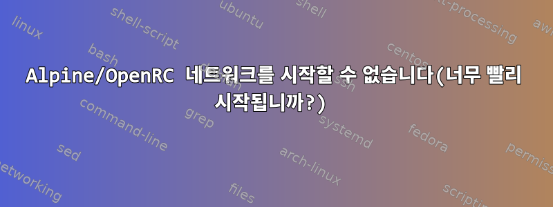 Alpine/OpenRC 네트워크를 시작할 수 없습니다(너무 빨리 시작됩니까?)