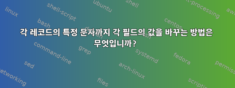 각 레코드의 특정 문자까지 각 필드의 값을 바꾸는 방법은 무엇입니까?