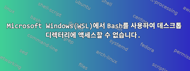 Microsoft Windows(WSL)에서 Bash를 사용하여 데스크톱 디렉터리에 액세스할 수 없습니다.