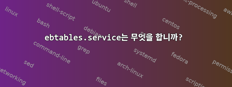 ebtables.service는 무엇을 합니까?