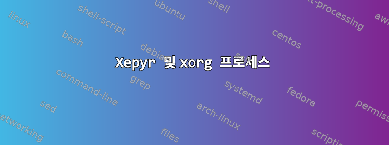 Xepyr 및 xorg 프로세스