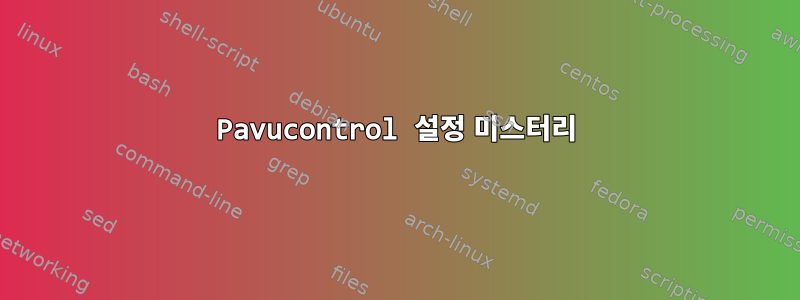 Pavucontrol 설정 미스터리