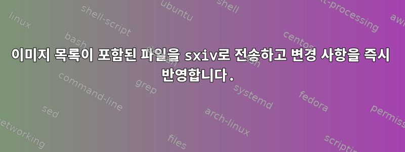 이미지 목록이 포함된 파일을 sxiv로 전송하고 변경 사항을 즉시 반영합니다.