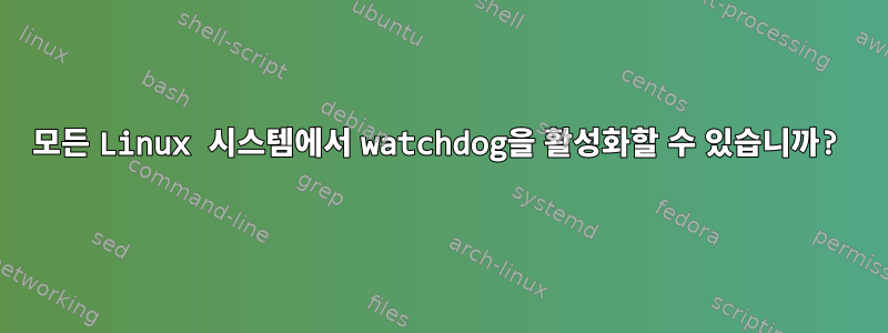 모든 Linux 시스템에서 watchdog을 활성화할 수 있습니까?