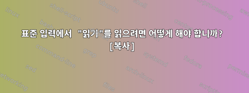 표준 입력에서 "읽기"를 읽으려면 어떻게 해야 합니까? [복사]