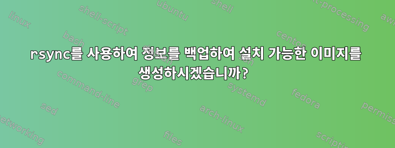 rsync를 사용하여 정보를 백업하여 설치 가능한 이미지를 생성하시겠습니까?