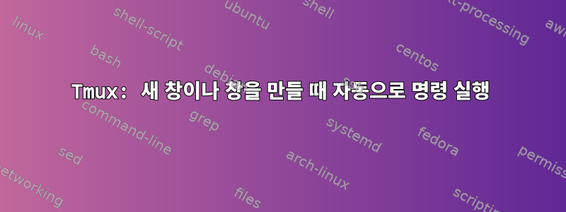 Tmux: 새 창이나 창을 만들 때 자동으로 명령 실행