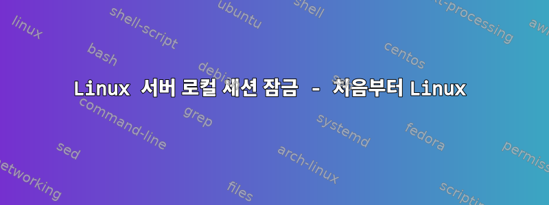 Linux 서버 로컬 세션 잠금 - 처음부터 Linux