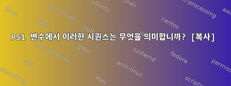 PS1 변수에서 이러한 시퀀스는 무엇을 의미합니까? [복사]