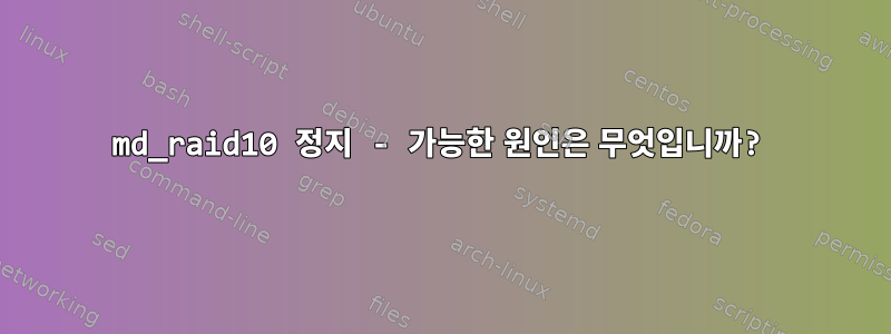 md_raid10 정지 - 가능한 원인은 무엇입니까?