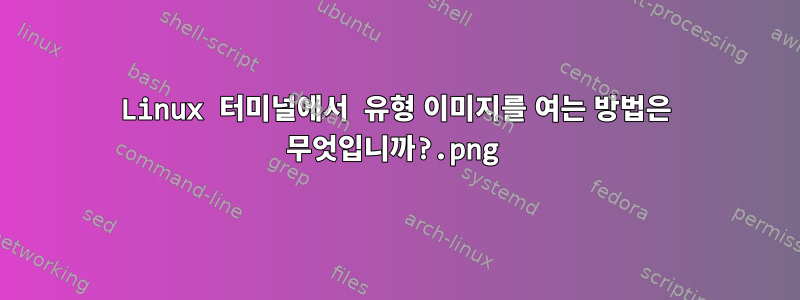 Linux 터미널에서 .png 유형 이미지를 여는 방법은 무엇입니까?