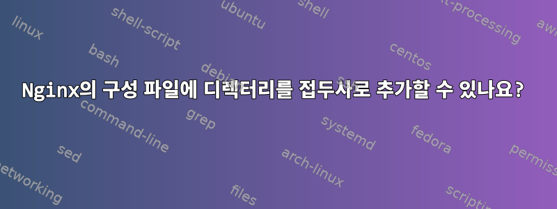 Nginx의 구성 파일에 디렉터리를 접두사로 추가할 수 있나요?