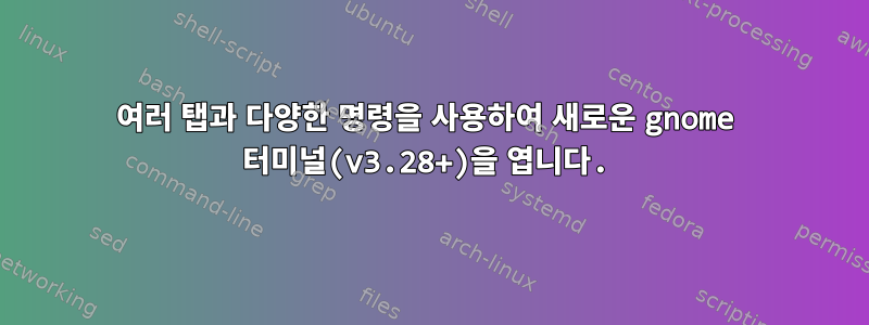 여러 탭과 다양한 명령을 사용하여 새로운 gnome 터미널(v3.28+)을 엽니다.