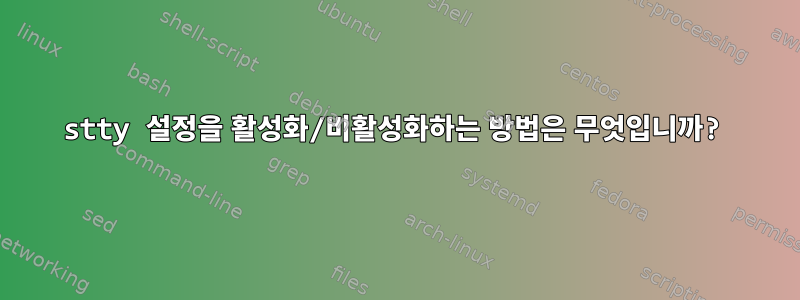 stty 설정을 활성화/비활성화하는 방법은 무엇입니까?