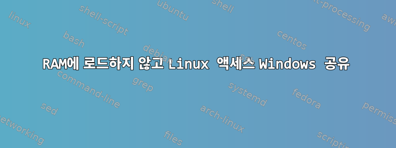 RAM에 로드하지 않고 Linux 액세스 Windows 공유