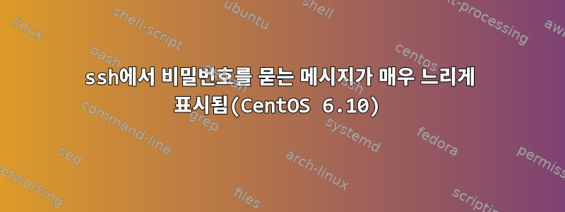 ssh에서 비밀번호를 묻는 메시지가 매우 느리게 표시됨(CentOS 6.10)