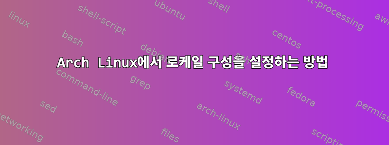 Arch Linux에서 로케일 구성을 설정하는 방법