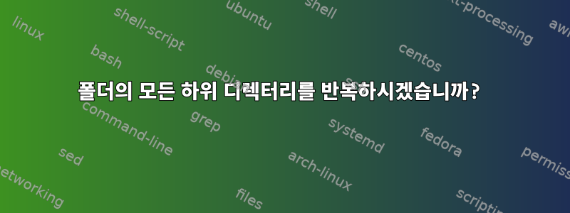 폴더의 모든 하위 디렉터리를 반복하시겠습니까?