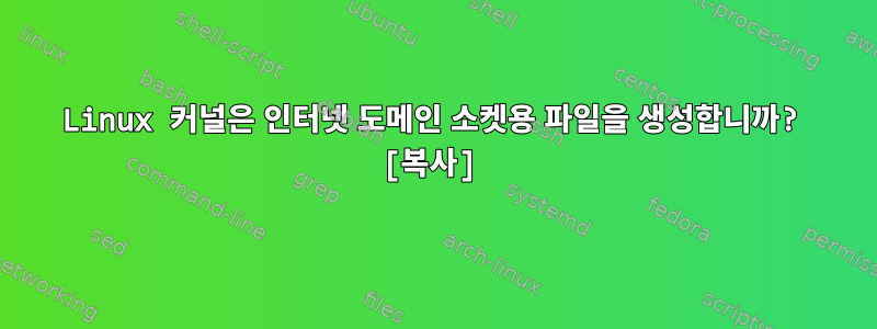 Linux 커널은 인터넷 도메인 소켓용 파일을 생성합니까? [복사]