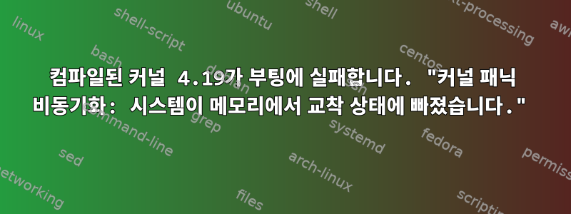 컴파일된 커널 4.19가 부팅에 실패합니다. "커널 패닉 비동기화: 시스템이 메모리에서 교착 상태에 빠졌습니다."