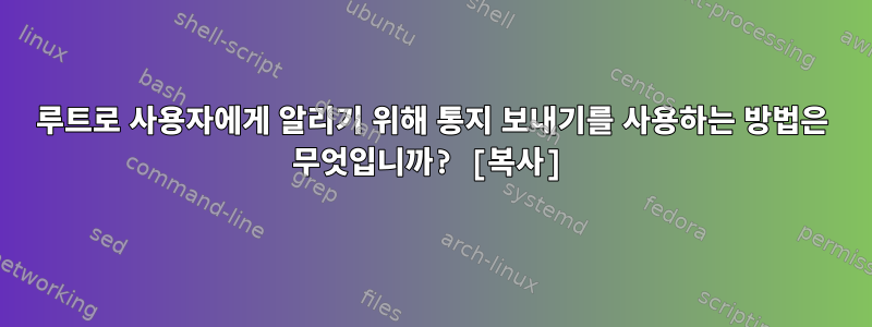 루트로 사용자에게 알리기 위해 통지 보내기를 사용하는 방법은 무엇입니까? [복사]