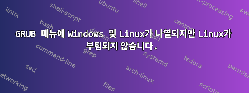 GRUB 메뉴에 Windows 및 Linux가 나열되지만 Linux가 부팅되지 않습니다.