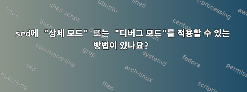 sed에 "상세 모드" 또는 "디버그 모드"를 적용할 수 있는 방법이 있나요?