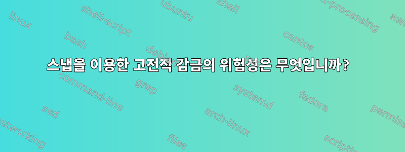 스냅을 이용한 고전적 감금의 위험성은 무엇입니까?