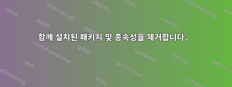 함께 설치된 패키지 및 종속성을 제거합니다.