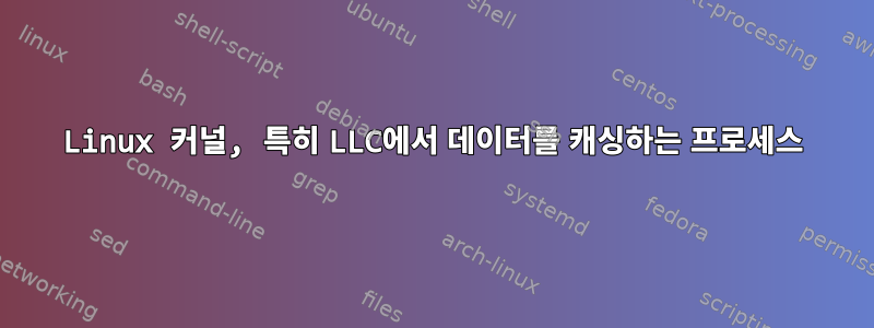 Linux 커널, 특히 LLC에서 데이터를 캐싱하는 프로세스