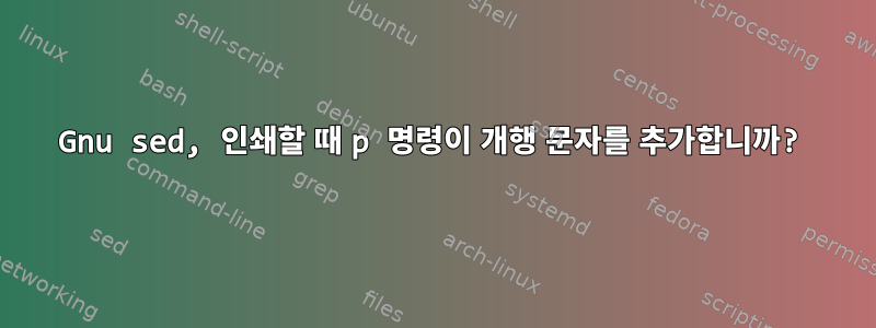 Gnu sed, 인쇄할 때 p 명령이 개행 문자를 추가합니까?