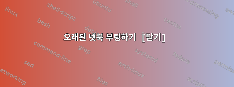 오래된 넷북 부팅하기 [닫기]