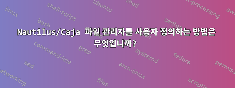 Nautilus/Caja 파일 관리자를 사용자 정의하는 방법은 무엇입니까?