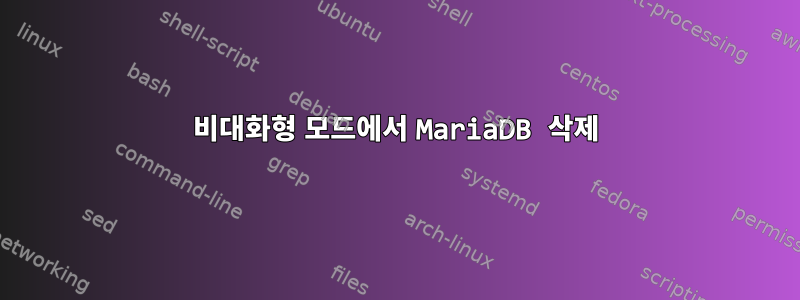 비대화형 모드에서 MariaDB 삭제