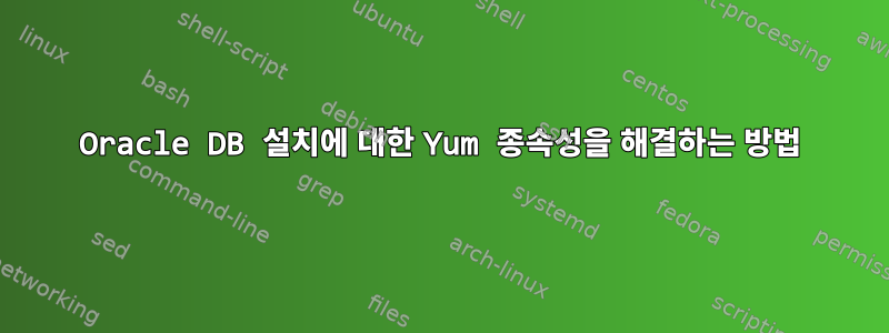 Oracle DB 설치에 대한 Yum 종속성을 해결하는 방법