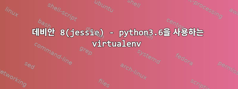 데비안 8(jessie) - python3.6을 사용하는 virtualenv