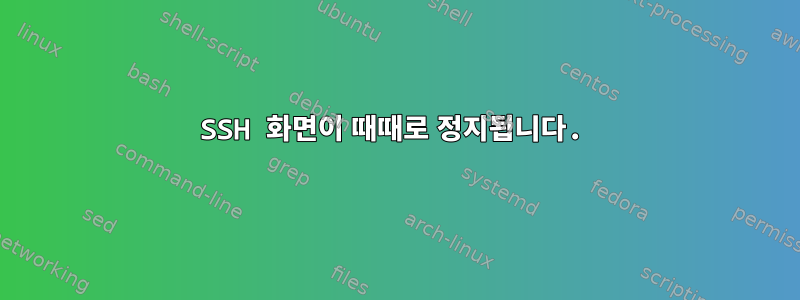 SSH 화면이 때때로 정지됩니다.