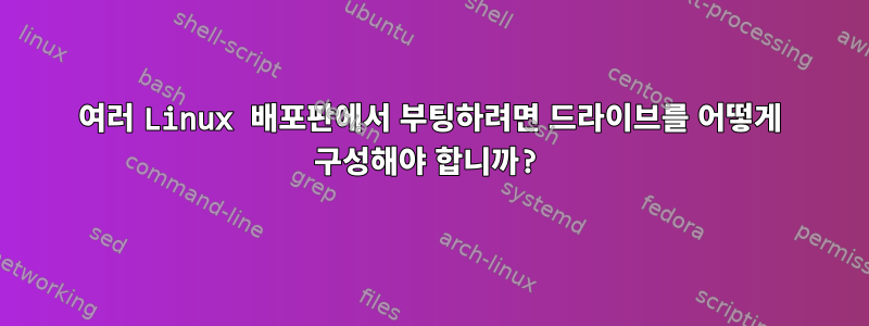 여러 Linux 배포판에서 부팅하려면 드라이브를 어떻게 구성해야 합니까?